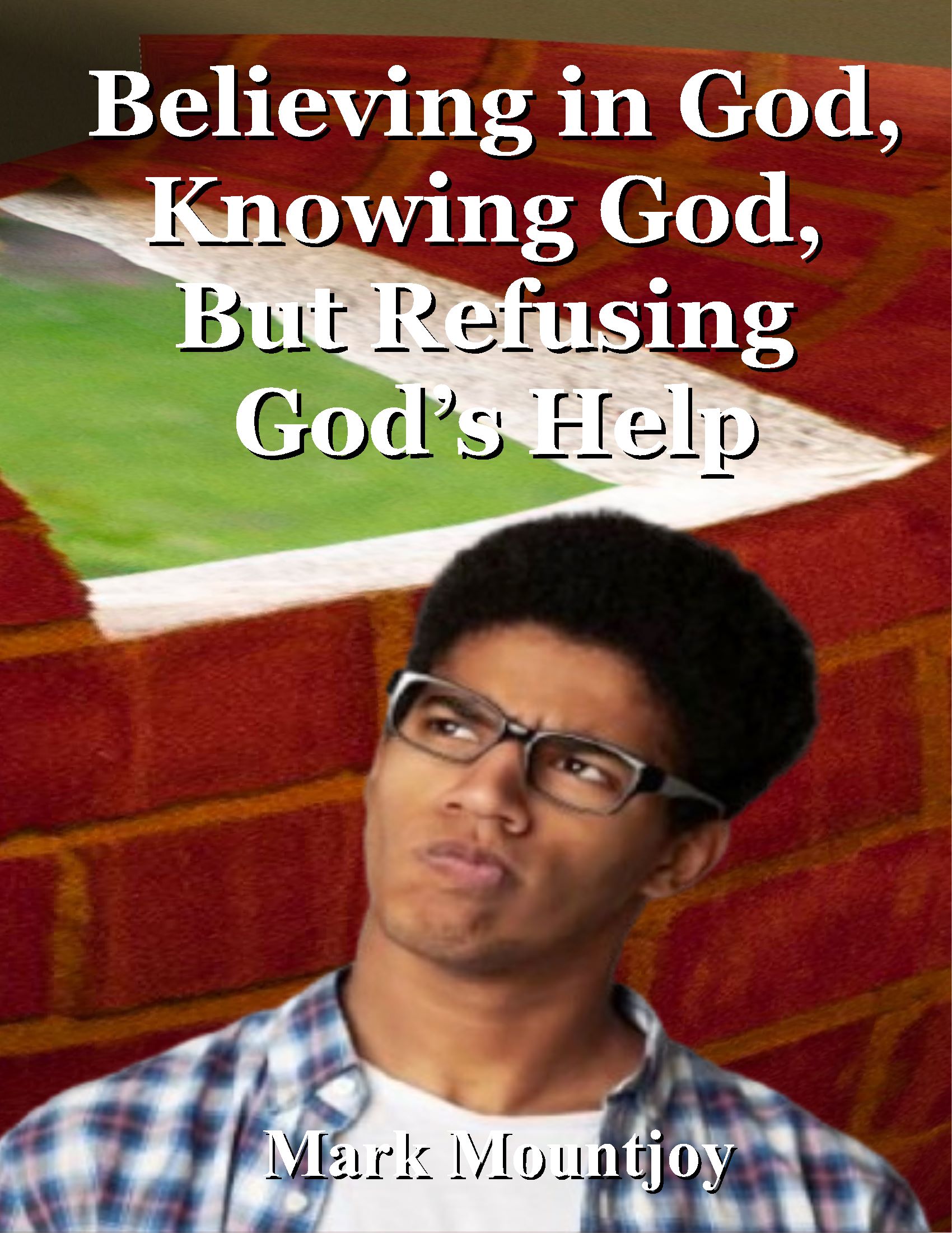 Believing in God Knowing God But Refusing Gods Help SECOND VERSION