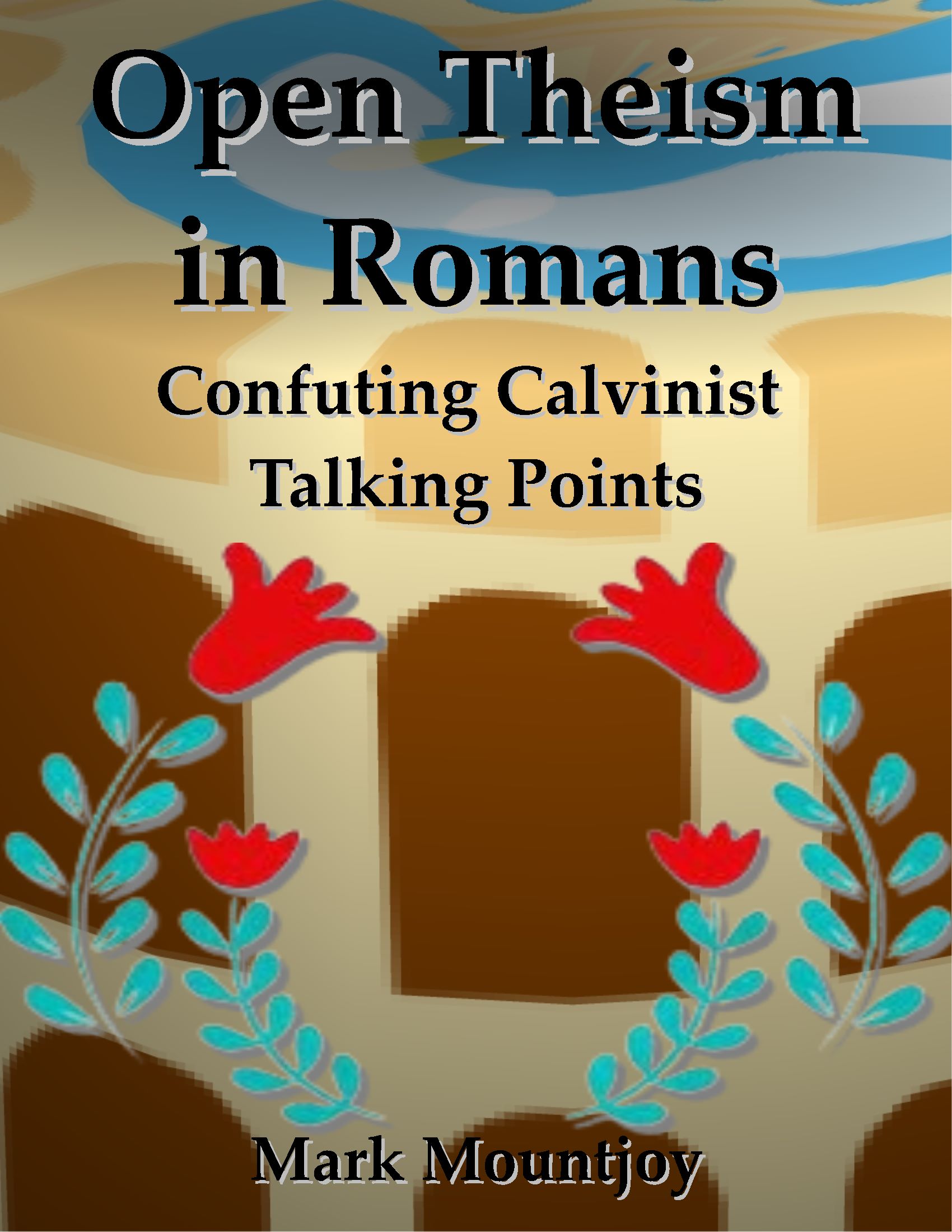 Open Theism in Romans Confuting Calvinist Talking Points 